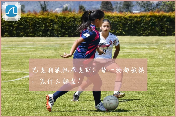 巴克利狠批尼克斯:每一场都被揍,凭什么翻盘?